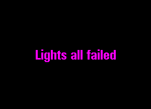 Lights all failed