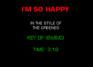 I'M SO HAPPY

IN THE STYLE OF
THE GREENES

KEY OF HBbXBfCJ

TlMEi 318