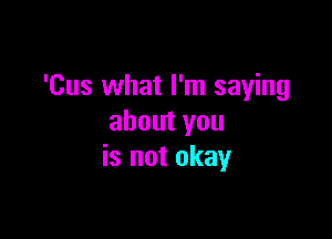 'Cus what I'm saying

aboutyou
is not okay
