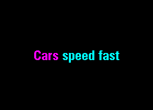 Cars speed fast