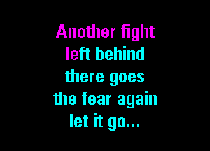 Another fight
left behind

there goes
the fear again
let it go...