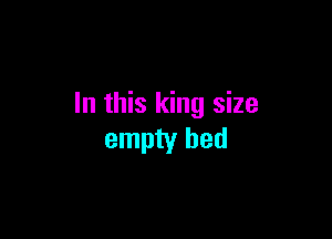 In this king size

empty bed