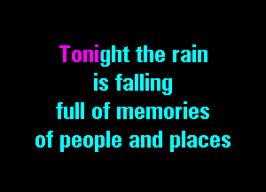 Tonight the rain
is falling

full of memories
of people and places