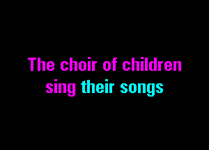 The choir of children

sing their songs