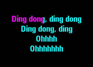 Ding dong, ding dong
Ding dong, ding

Ohhhh
Ohhhhhhh