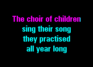 The choir of children
sing their song

they practised
all year long
