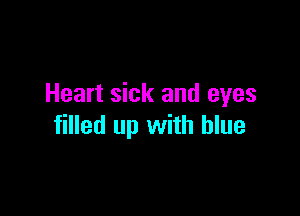 Heart sick and eyes

filled up with blue