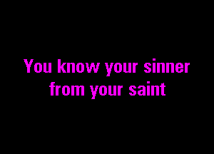 You know your sinner

from your saint