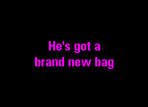 He's got a

brand new bag