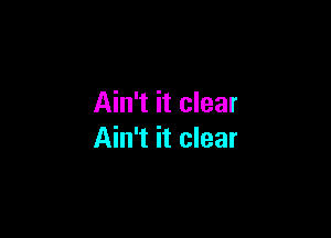 Ain't it clear

Ain't it clear