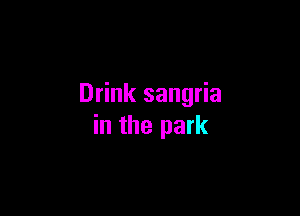 Drink sangria

in the park