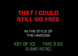 THAT I COULD
STILL GO FREE

IN THE STYLE OF
THE HINSCINS

KEY OF (C) TIME 5 23
8 BAR INTRO l