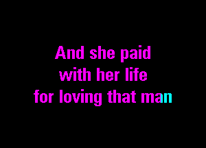 And she paid

with her life
for loving that man