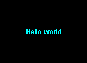 Hello world