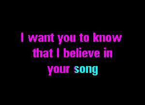 I want you to know

thatlbeHevein
yoursong
