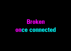 Broken

once connected