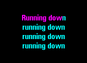 Running down
running down

running down
running down