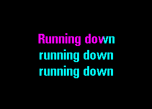 Running down

running down
running down