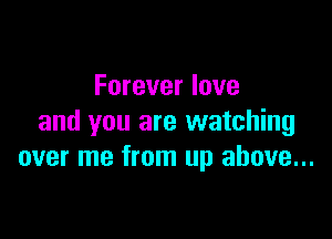 Forever love

and you are watching
over me from up above...