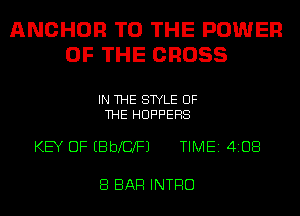 ANCHOR TO THE POWER
OF THE GROSS

IN THE STYLE OF
THE HOPPEHS

KEY OF EBbICIFJ TIME 4108

8 BAR INTRO