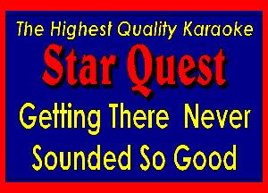The Highest Quamy Karaoke

Geiting There Never
Sounded So Good
