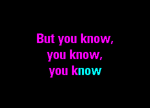 But you know,

you know.
you know