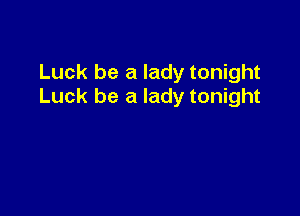 Luck be a lady tonight
Luck be a lady tonight