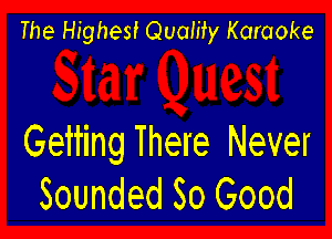 The Highest Quaiity Karaoke

Geifing There Never
Sounded So Good