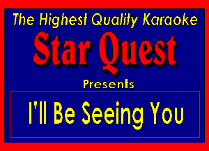 The Highest Quality Karaoke

Presents

VII Be Seeing You