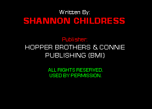 Written By.

SHANNON CHILDRESS

Publisher.
HOPPER BROTHERS 5x CONNIE
PUBLISHING IBMIJ

ALL RIGHTS RESERVED
USED BY PERMISSION