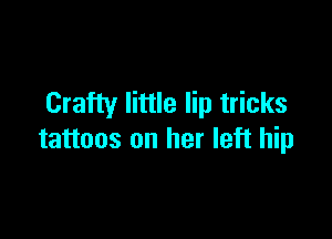 Crafty little lip tricks

tattoos on her left hip