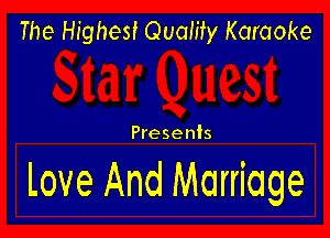 The Highest Quality Karaoke

Presents

Love And Marriage