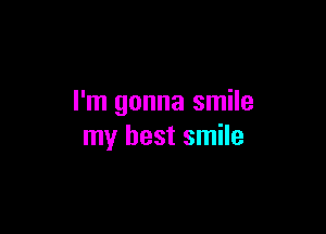 I'm gonna smile

my best smile