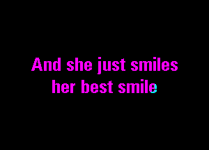 And she just smiles

her best smile