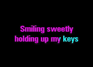 Smiling sweetly

holding up my keys