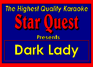 The Highest Quality Karaoke

Presents

lDark Lady