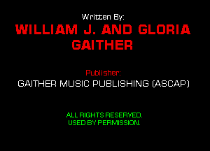 Written Byi

WILLIAM J. AND GLORIA
GAITHER

Publisherz
GAITHER MUSIC PUBLISHING IASCAPJ

ALL RIGHTS RESERVED.
USED BY PERMISSION.