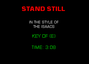 STAND STILL

IN THE STYLE OF
THE ISAACS

KEY OF (E)

TlMEi 308