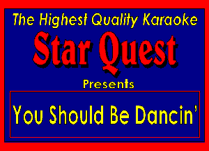 The Highest Quality Karaoke

Presents

You Should Be Dancin'