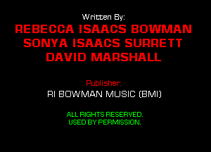 Written Byi

REBEOOA ISAAOS BOWMAN
SDNYA ISAAOS SURRETT
DAVID MARSHALL

Publisherz
RI BOWMAN MUSIC EBMIJ

ALL RIGHTS RESERVED.
USED BY PERMISSION.