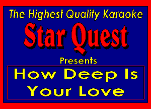 The Highest Quality Karaoke

Presents

How Deep Is
YourLove