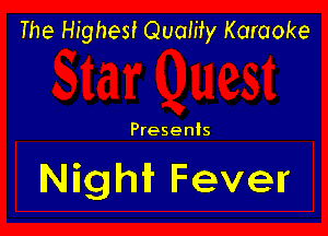 The Highest Quaiity Karaoke

Presents

Nighif Fevelr