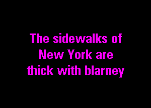 The sidewalks of

New York are
thick with blarney