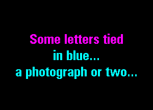 Some letters tied

in blue...
3 photograph or two...