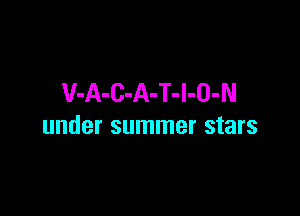 V-A-C-A-T-l-O-N

under summer stars