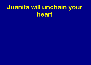 Juanita will unchain your
head