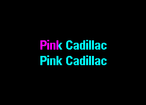 Pink Cadillac

Pink Cadillac