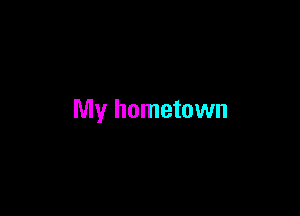 My hometown