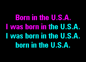 Born in the U.S.A.
I was born in the USA.

I was born in the U.S.A.
horn in the U.S.A.