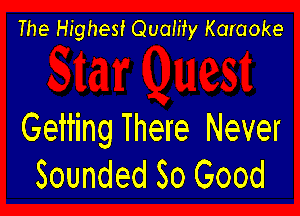 The Highest Qualify Karaoke

Gei'ring There Never
Sounded So Good